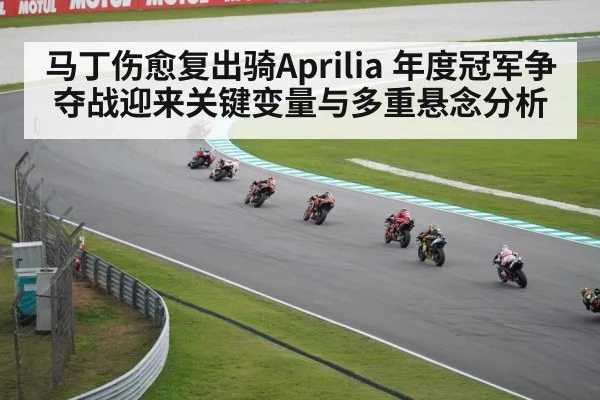 马丁伤愈复出骑Aprilia 年度冠军争夺战迎来关键变量与多重悬念分析